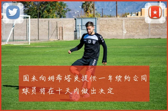 国米向姆希塔良提供一年续约合同球员将在十天内做出决定