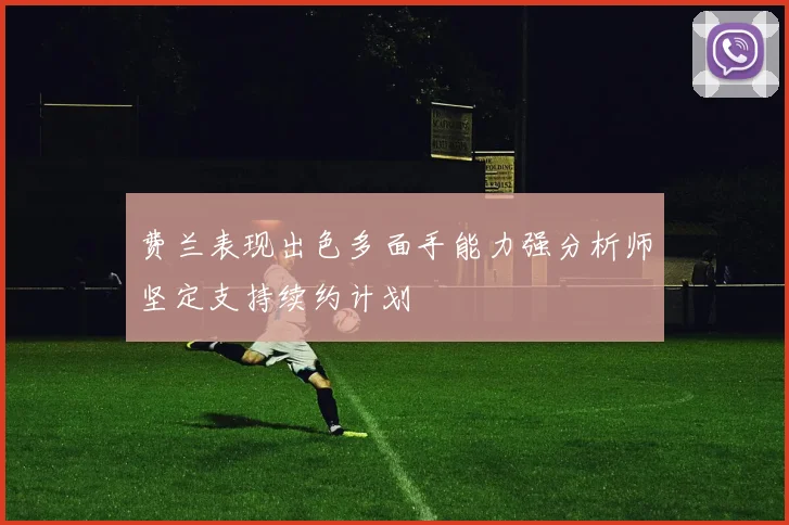 费兰表现出色多面手能力强分析师坚定支持续约计划